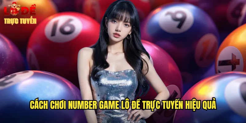 Number Game - Trải Nghiệm Trò Chơi Số Đỉnh Cao Tại Lô Đề Trực Tuyến 3 Cách chơi Number game lô đề trực tuyến hiệu quả