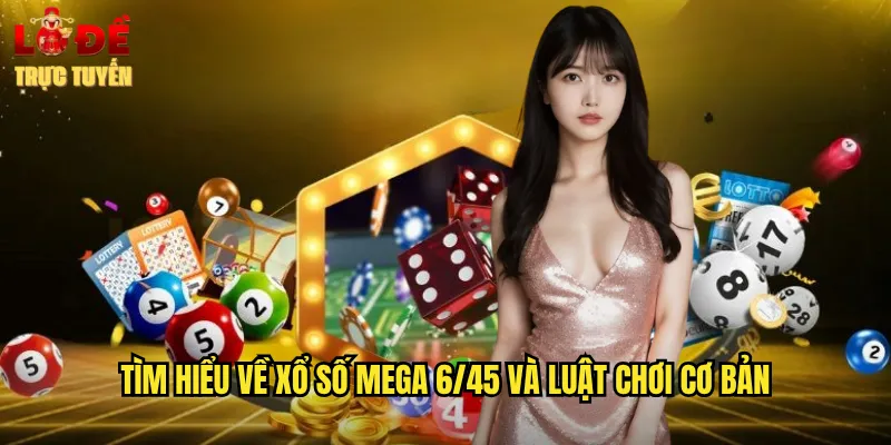 Tìm hiểu về xổ số Mega 6/45 và luật chơi cơ bản