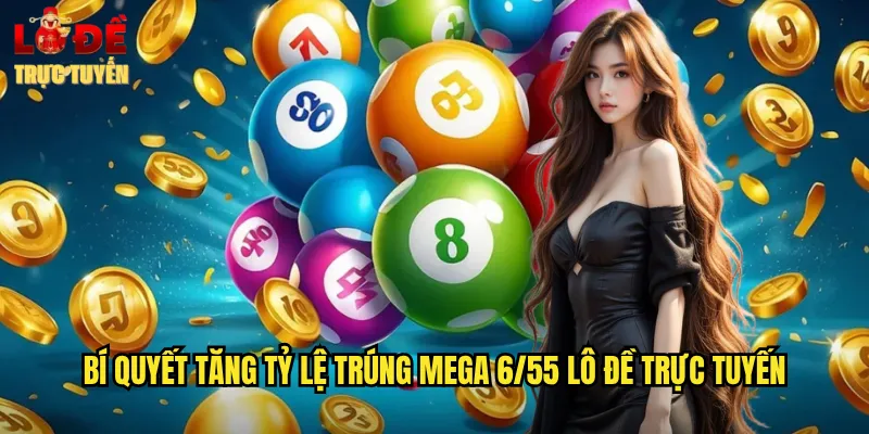 Bí quyết tăng tỷ lệ trúng Mega 6/55 lô đề trực tuyến