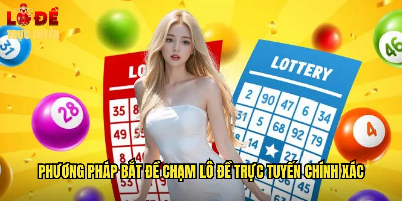 Đề Chạm - Bí Mật Săn Lô Đề Cực Đỉnh Tại Lô Đề Trực Tuyến 3 Phương pháp bắt đề chạm lô đề trực tuyến chính xác