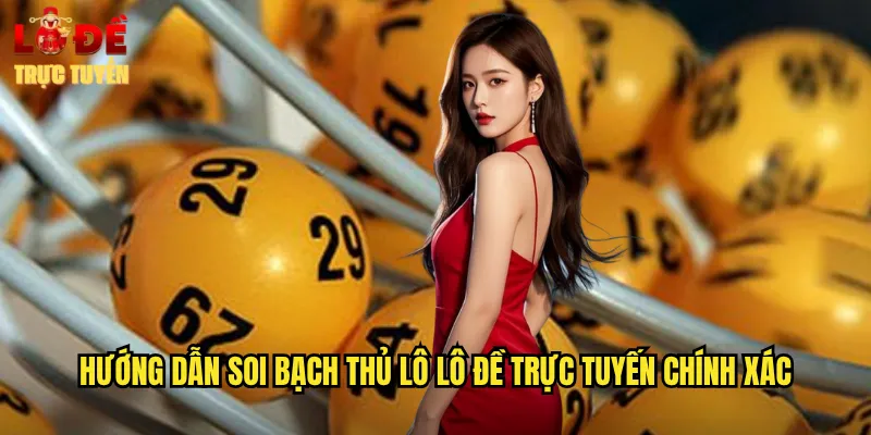 Bạch Thủ Lô - Bí Quyết Chốt Số Siêu Chuẩn Tại Lô Đề Trực Tuyến 3 Hướng dẫn soi bạch thủ lô lô đề trực tuyến chính xác