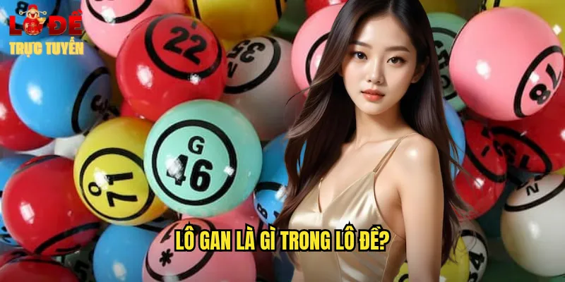Lô Gan - Nghệ Thuật Săn Bắt Con Số Đặc Biệt Nhất 2 Lô gan là gì trong lô đề?