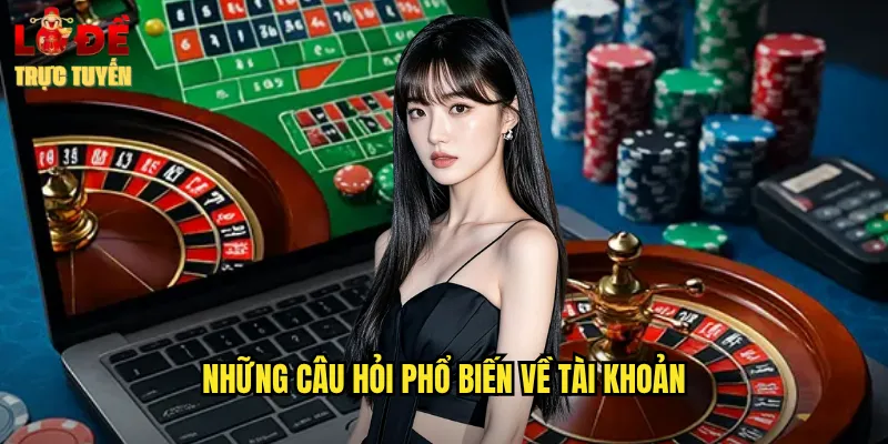 Những Câu Hỏi Phổ Biến Về Tài Khoản