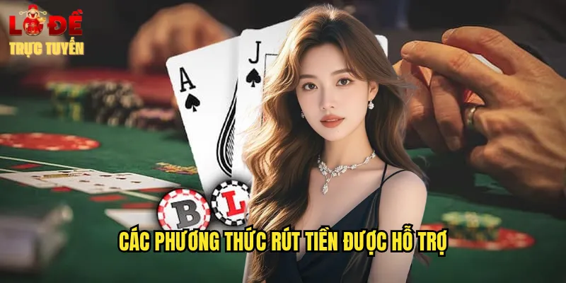 Các Phương Thức Rút Tiền Được Hỗ Trợ