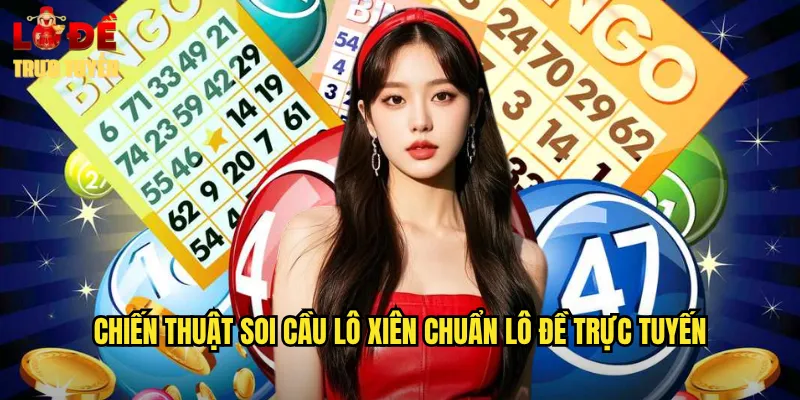Chiến Thuật Soi Cầu Lô Xiên Chuẩn Lô Đề Trực Tuyến