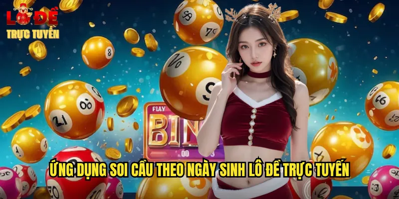 Ứng Dụng Soi Cầu Theo Ngày Sinh Lô Đề Trực Tuyến
