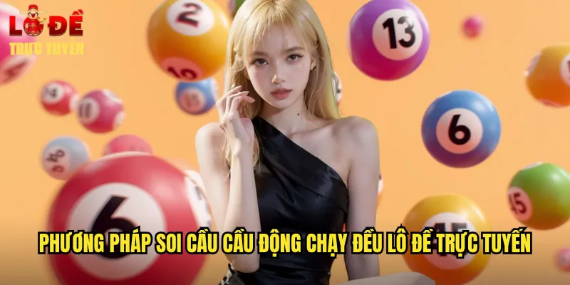 Soi Cầu Cầu Động Chạy Đều Hiệu Quả Với Lô Đề Trực Tuyến 3 Phương Pháp Soi Cầu Cầu Động Chạy Đều Lô Đề Trực Tuyến