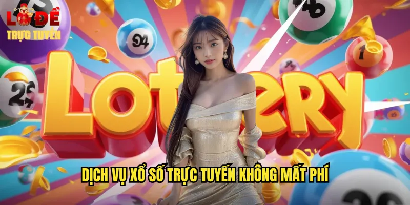 Dịch Vụ Xổ Số Trực Tuyến Không Mất Phí